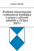 Problemy interpretacyjne iwykonawcze wynikajce zustawy oochronie zabytkw z23 lipca 2003r