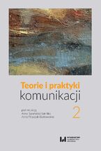 Okładka - Teorie i praktyki komunikacji 2 - Anna Barańska-Szmitko, Anita Filipczak-Białkowska