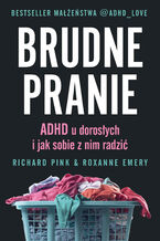 Okładka - Brudne pranie. ADHD u dorosłych i jak sobie z nim radzić - Richard Pink, Roxanne Emery