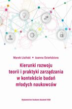 Okładka - Kierunki rozwoju teorii i praktyki zarządzania w kontekście badań młodych naukowców - Marek Lisiński, Joanna Dzieńdziora
