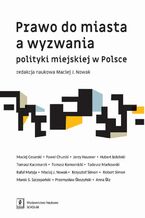 Okładka - Prawo do miasta a wyzwania polityki miejskiej w Polsce - Tomasz Kaczmarek, Jerzy Hausner, Hubert Izdebski, Anna Śliz, Rafał Matyja, Robert Simon, Maciej J. Nowak, Przemysław Śleszyński, Tomasz Komornicki, Tadeusz Markowski, Marek S. Szczepański, Krzysztof Simon, Maciej Cesarski, Paweł Chruski