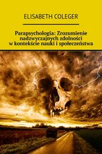 Okładka - Parapsychologia: Zrozumienie nadzwyczajnych zdolności w kontekście nauki i społeczeństwa - Elisabeth Coleger