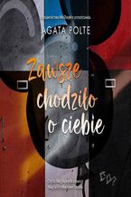 Okładka - Zawsze chodziło o ciebie - Agata Polte