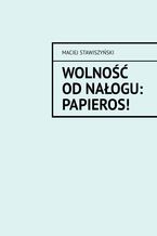 Okładka - Wolność od Nałogu: Papieros! - Maciej Stawiszyński