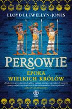 Okładka - Persowie. Epoka Wielkich Królów - Lloyd Llewellyn-Jones