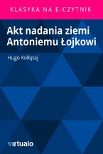 Okładka - Akt nadania ziemi Antoniemu Łojkowi - Hugo Kołłątaj