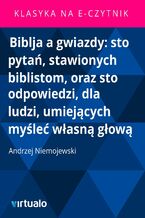 Okładka - Biblja a gwiazdy: sto pytań, stawionych biblistom, oraz sto odpowiedzi, dla ludzi, umiejących myśleć własną głową - Andrzej Niemojewski