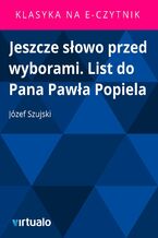 Okładka - Jeszcze słowo przed wyborami. List do Pana Pawła Popiela - Józef Szujski