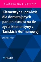 Okładka - Klementyna: powieść dla dorastających panien osnuta na tle życia Klementyny z Tańskich Hofmanowej - Jadwiga Papi