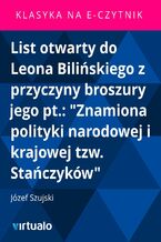 Okładka - List otwarty do Leona Bilińskiego z przyczyny broszury jego pt.: "Znamiona polityki narodowej i krajowej tzw. Stańczyków" - Józef Szujski