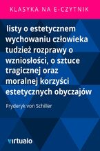 Okładka - listy o estetycznem wychowaniu człowieka tudzież rozprawy o wzniosłości, o sztuce tragicznej oraz moralnej korzyści estetycznych obyczajów - Fryderyk von Schiller