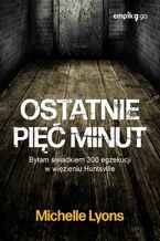 Okładka - Ostatnie pięć minut. Byłam świadkiem 300 egzekucji w więzieniu Huntsville - Michelle Lyons