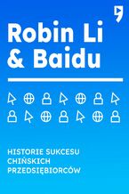 Okadka ksiki Robin Li i Baidu. Biznesowa i yciowa biografia
