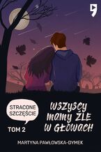 Okładka - Wszyscy mamy źle w głowach. Tom 2: Stracone szczęście - Martyna Pawłowska-Dymek