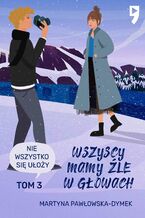 Okładka - Wszyscy mamy źle w głowach. Tom 3: Nie wszystko się ułoży - Martyna Pawłowska-Dymek