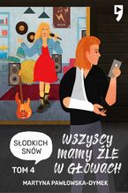 Okładka - Wszyscy mamy źle w głowach. Tom 4: Słodkich snów - Martyna Pawłowska-Dymek