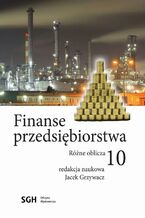 Okładka - FINANSE PRZEDSIĘBIORSTWA 10 Różne oblicza - Jacek Grzywacz