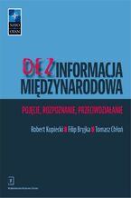 Okładka - Dezinformacja międzynarodowa - Robert Kupiecki, Filip Bryjka, Tomasz Chłoń