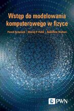 Okładka - Wstęp do modelowania komputerowego w fizyce - Paweł Scharoch, Maciej P. Polak, Radosław Szymon, Katarzyna Hołodnik-Małecka