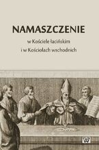 Okładka - Namaszczenie w Kościele łacińskim i w Kościołach wschodnich - Waldemar Bartocha