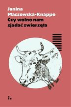 Okładka - Czy wolno nam zjadać zwierzęta - Janina Maszewska-Knappe