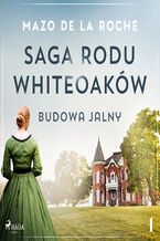 Okładka - Saga rodu Whiteoaków 1 - Budowa Jalny - Mazo de la Roche