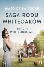 Okładka - Saga rodu Whiteoaków 6 - Bracia Whiteoakowie - Mazo de la Roche