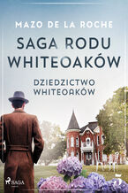 Okładka - Saga rodu Whiteoaków 5 - Dziedzictwo Whiteoaków - Mazo de la Roche