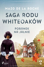 Okładka - Saga rodu Whiteoaków 2 - Poranek na Jalnie - Mazo de la Roche