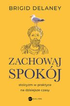 Okładka - Zachowaj spokój. Stoicyzm w praktyce na dzisiejsze czasy - Brigid Delaney