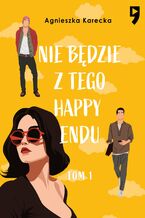 Okładka - Nie będzie z tego happy endu. Tom 1 - Agnieszka Karecka