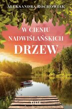 Okładka - W cieniu nadwiślańskich drzew - Aleksandra Rochowiak