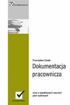 Okładka - Dokumentacja pracownicza wraz z niezbędnymi wzorami pism kadrowych - Przemysław Ciszek