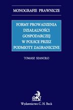 Okładka - Formy prowadzenia działalności gospodarczej w Polsce przez podmioty zagraniczne - Tomasz Szanciło