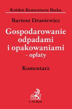 Okładka - Gospodarowanie odpadami i opakowaniami. Komentarz - Bartosz Draniewicz