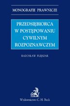 Okładka - Przedsiębiorca w postępowaniu cywilnym rozpoznawczym - Radosław Flejszar