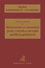 Okładka - Roszczenia ze stosunku pracy członka zarządu spółki kapitałowej - Sebastian Koczur