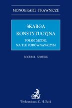 Okładka - Skarga konstytucyjna. Polski model na tle porównawczym - Bogumił Szmulik