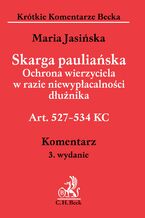 Okładka - Skarga pauliańska. Ochrona wierzyciela w razie niewypłacalności dłużnika Art. 527-534 KC. Komentarz - Maria Jasińska