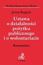 Okładka - Ustawa o działalności pożytku publicznego i o wolontariacie. Komentarz - Jerzy Kopyra