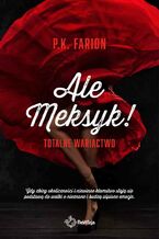 Okładka - Ale Meksyk! Totalne wariactwo - P.K. Farion