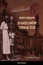 Okładka - Kresy Kresów. Stanisławów jednak żyje - Tadeusz Olszański