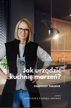 Jak urządzić kuchnię marzeń? Praktyczny Poradnik