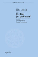 Okładka - Czy Bóg jest potworem? Zrozumieć Boga Starego Testamentu - Paul Copan