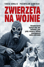 Okładka - Zwierzęta na wojnie - Teresa Kowalik, Przemysław Słowiński