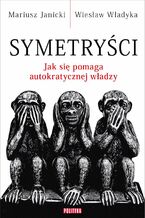 Okładka - Symetryści. Jak się pomaga autokratycznej władzy - Mariusz Janicki, Wiesław Władyka