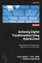 Okładka - Achieving Digital Transformation Using Hybrid Cloud. Design standardized next-generation applications for any infrastructure - Vikas Grover, Ishu Verma, Praveen Rajagopalan