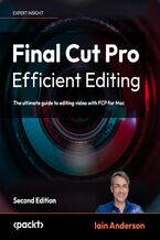 Okładka - Final Cut Pro Efficient Editing. The ultimate guide to editing video with FCP for Mac - Second Edition - Iain Anderson