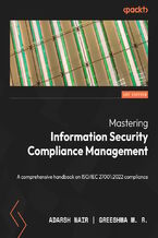 Okładka - Mastering Information Security Compliance Management. A comprehensive handbook on ISO/IEC 27001:2022 compliance - Adarsh Nair, Greeshma M. R.