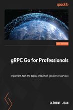 gRPC Go for Professionals. Implement, test, and deploy production-grade microservices